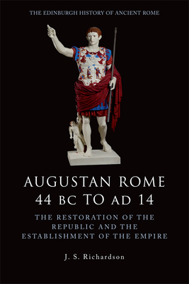 Augustan Rome 44 BC to Ad 14: The Restoration of the Republic and the Establishment of the Empire - J. S. Richardson