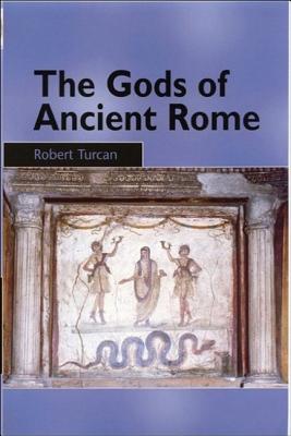 The Gods of Ancient Rome: Religion in Everyday Life from Archaic to Imperial Times - Robert Turcan