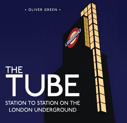 The Tube: Station to Station on the London Underground - Oliver Green