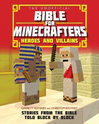 The Unofficial Bible for Minecrafters: Heroes and Villains: Stories from the Bible Told Block by Block - Garrett Romines
