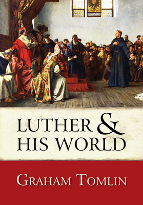 Luther and His World - Graham Tomlin