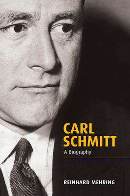 Carl Schmitt: A Biography - Reinhard Mehring