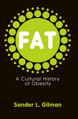 Fat: A Cultural History of Obesity - Sander L. Gilman