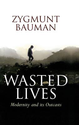 Wasted Lives: Modernity and Its Outcasts - Zygmunt Bauman