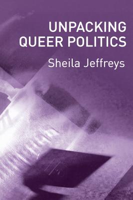 Unpacking Queer Politics: A Lesbian Feminist Perspective - Sheila Jeffreys