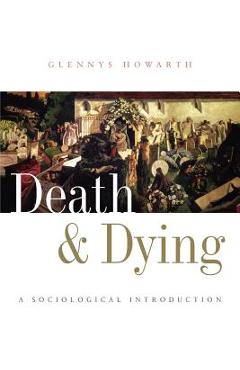 Coperta cărții 'Death and Dying: A Sociological Introduction - Glennys Howarth'