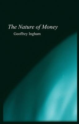 Nature of Money: New Directions in Political Economy - Geoffrey Ingham