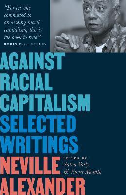 Against Racial Capitalism: Selected Writings - Neville Alexander
