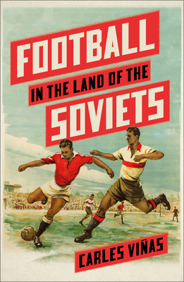 Football in the Land of the Soviets - Carles Viñas
