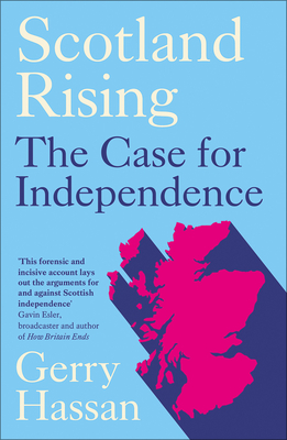Scotland Rising: The Case for Independence - Hassan Gerry Hassan
