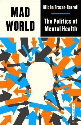 Mad World: The Politics of Mental Health - Micha Frazer-carroll