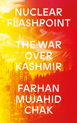 Nuclear Flashpoint: The War Over Kashmir - Farhan Chak
