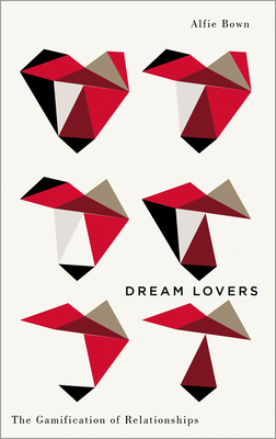 Dream Lovers: The Gamification of Relationships - Alfie Bown