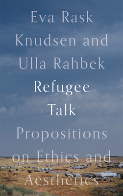 Refugee Talk: Propositions on Ethics and Aesthetics - Eva Rask Knudsen