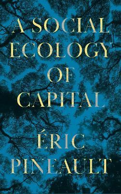 A Social Ecology of Capital - Éric Pineault