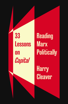 33 Lessons on Capital: Reading Marx Politically - Harry Cleaver