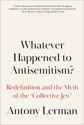 Whatever Happened to Antisemitism?: Redefinition and the Myth of the 'Collective Jew' - Antony Lerman