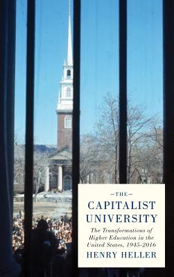 The Capitalist University: The Transformations of Higher Education in the United States, 1945-2016 - Henry Heller