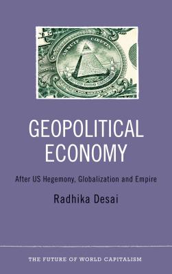 Geopolitical Economy: After Us Hegemony, Globalization and Empire - Radhika Desai