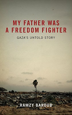 My Father Was A Freedom Fighter: Gaza's Untold Story - Ramzy Baroud
