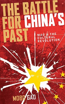 The Battle For China's Past: Mao And The Cultural Revolution - Mobo Gao
