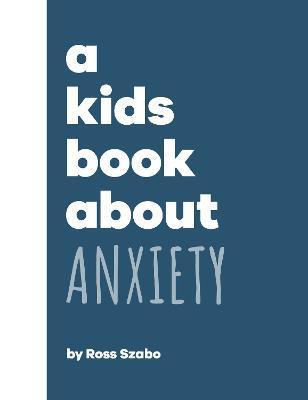 A Kids Book about Anxiety - Ross Szabo