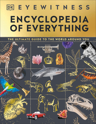 Eyewitness Encyclopedia of Everything: The Ultimate Guide to the World Around You - Dk