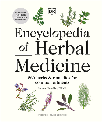 Encyclopedia of Herbal Medicine New Edition: 560 Herbs and Remedies for Common Ailments - Andrew Chevallier