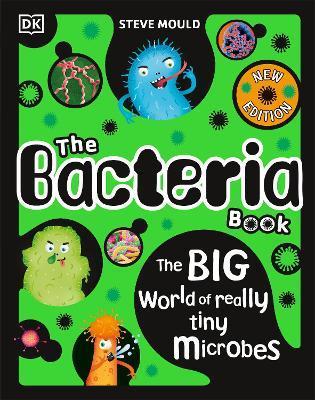 The Bacteria Book: Gross Germs, Vile Viruses and Funky Fungi - Steve Mould