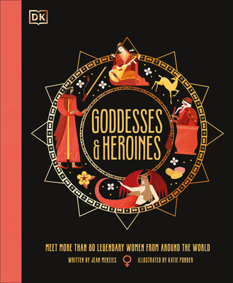 Goddesses and Heroines: Meet More Than 80 Legendary Women from Around the World - Jean Menzies