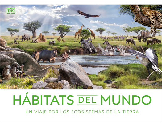 Hábitats del Mundo (Habitats of the World): Un Viaje Por Los Ecosistemas de la Tierra - Dk