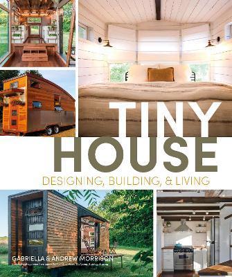 Tiny House Designing, Building and Living - Andrew Morrison