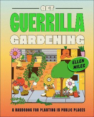 Get Guerrilla Gardening: A Handbook for Planting in Public Places - Ellen Miles
