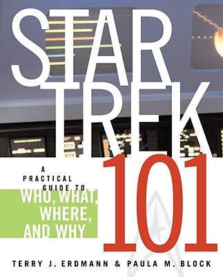 Star Trek 101: A Practical Guide to Who, What, Where, and Why - Terry J. Erdmann