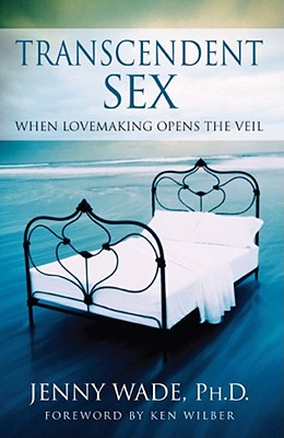 Transcendent Sex: When Lovemaking Opens the Veil - Jenny Wade
