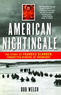 American Nightingale: The Story of Frances Slanger, Forgotten Heroine of Normandy - Bob Welch