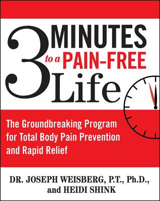 3 Minutes to a Pain-Free Life: The Groundbreaking Program for Total Body Pain Prevention and Rapid Relief - Joseph Weisberg