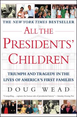 All the Presidents' Children: Triumph and Tragedy in the Lives of America's First Families - Doug Wead