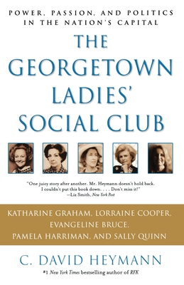 The Georgetown Ladies' Social Club: Power, Passion, and Politics in the Nation's Capital - C. David Heymann