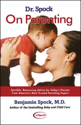 Dr. Spock on Parenting: Sensible, Reassuring Advice for Today's Parent - Benjamin Spock