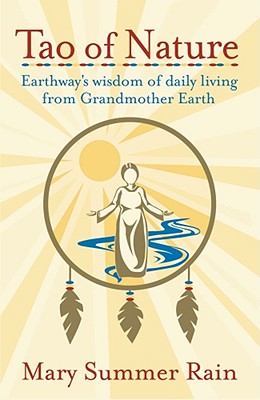 Tao of Nature: Earthway's Wisdom of Daily Living from Grandmother Earth - Mary Summer Rain