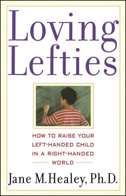 Loving Lefties: How to Raise Your Left-Handed Child in a Right-Handed World - Jane M. Healey