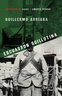 Escuadrón Guillotina (Guillotine Squad) - Guillermo Arriaga