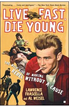 Coperta cărții 'Live Fast, Die Young: The Wild Ride of Making Rebel Without a Cause - Lawrence Frascella'