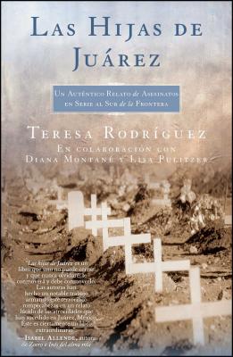Las Hijas de Juarez (Daughters of Juarez): Un Auténtico Relato de Asesinatos En Serie Al Sur de la Frontera - Teresa Rodriguez