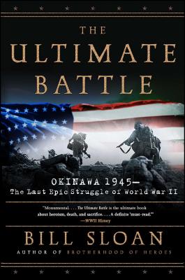 The Ultimate Battle: Okinawa 1945: The Last Epic Struggle of World War II - Bill Sloan