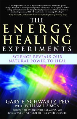 The Energy Healing Experiments: Science Reveals Our Natural Power to Heal - Gary E. Schwartz