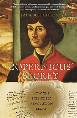 Copernicus' Secret: How the Scientific Revolution Began - Jack Repcheck