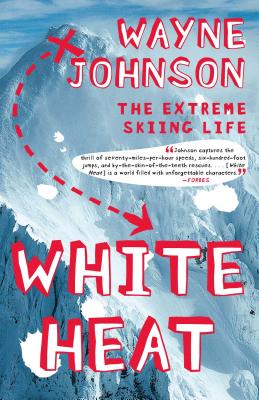 White Heat: The Extreme Skiing Life - Wayne Johnson