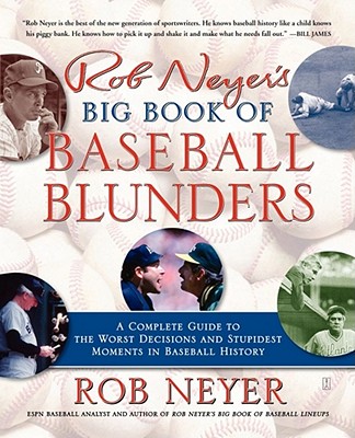 Rob Neyer's Big Book of Baseball Blunders: A Complete Guide to the Worst Decisions and Stupidest Moments in Baseball History - Rob Neyer